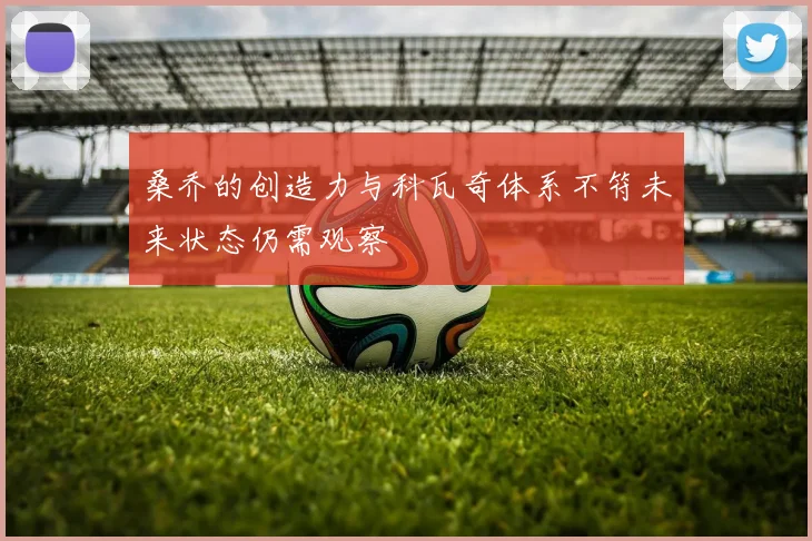 桑乔的创造力与科瓦奇体系不符未来状态仍需观察
