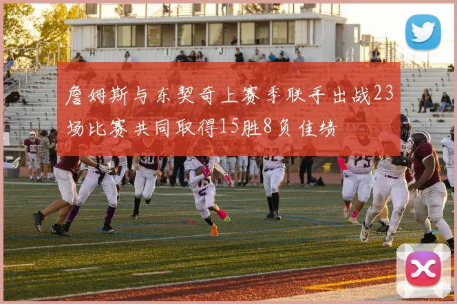 詹姆斯与东契奇上赛季联手出战23场比赛共同取得15胜8负佳绩