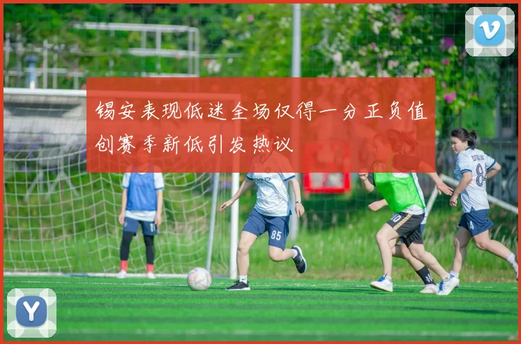 锡安表现低迷全场仅得一分正负值创赛季新低引发热议